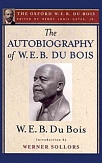 The Autobiography of W. E. B. Du Bois (the Oxford W. E. B. Du Bois): A Soliloquy on Viewing My Life from the Last Decade of Its First Century (Hardcover, UK)