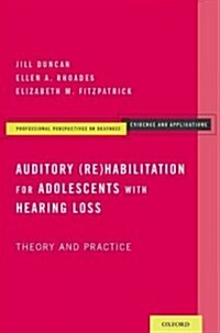 Auditory (Re)Habilitation for Adolescents with Hearing Loss: Theory and Practice (Paperback)