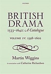 British Drama 1533-1642: A Catalogue : Volume IV: 1598-1602 (Hardcover)