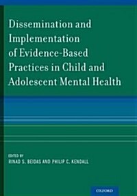 Dissemination and Implementation of Evidence-Based Practices in Child and Adolescent Mental Health (Hardcover, 1st)