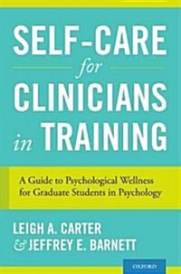 Self-Care for Clinicians in Training: A Guide to Psychological Wellness for Graduate Students in Psychology (Paperback)