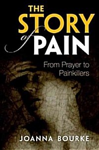 The Story of Pain : From Prayer to Painkillers (Hardcover)
