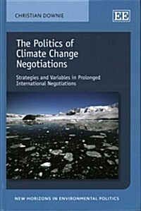 The Politics of Climate Change Negotiations : Strategies and Variables in Prolonged International Negotiations (Hardcover)