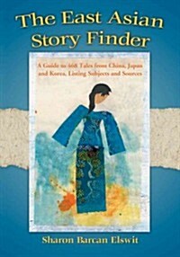 East Asian Story Finder: A Guide to 468 Tales from China, Japan and Korea, Listing Subjects and Sources (Paperback)