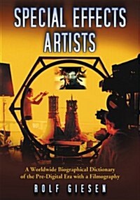 Special Effects Artists: A Worldwide Biographical Dictionary of the Pre-Digital Era with a Filmography (Paperback)