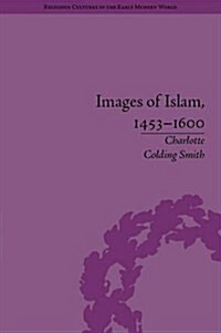 Images of Islam, 1453–1600 : Turks in Germany and Central Europe (Hardcover)