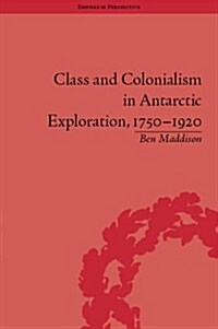 Class and Colonialism in Antarctic Exploration, 1750–1920 (Hardcover)