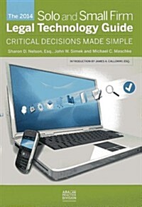 The 2014 Solo and Small Firm Legal Technology Guide: Critical Decisions Made Simple (Paperback)