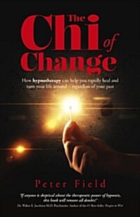 Chi of Change, The – How hypnotherapy can help you heal and turn your life around – regardless of your past (Paperback)