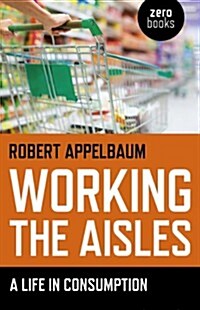 Working the Aisles: A Life in Consumption (Paperback)