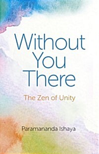 Without You There – The Zen of Unity (Paperback)