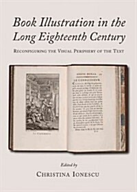 Book Illustration in the Long Eighteenth Century : Reconfiguring the Visual Periphery of the Text (Hardcover)