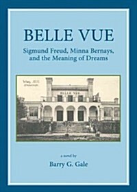 Belle Vue : Sigmund Freud, Minna Bernays, and the Meaning of Dreams (Hardcover)