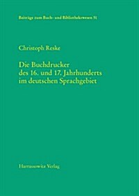 Die Buchdrucker Des 16. Und 17. Jahrhunderts Im Deutschen Sprachgebiet: Auf Der Grundlage Des Gleichnamigen Werkes Von Josef Benzing (Hardcover)