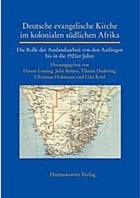 Deutsche Evangelische Kirche Im Kolonialen Sudlichen Afrika: Die Rolle Der Auslandsarbeit Von Den Anfangen Bis in Die 1920er Jahre (Hardcover)