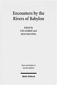 Encounters by the Rivers of Babylon: Scholarly Conversations Between Jews, Iranians, and Babylonians in Antiquity (Hardcover)