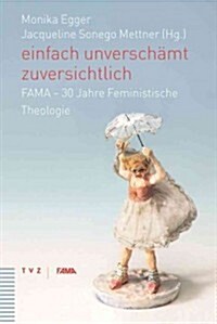 Einfach Unverschamt Zuversichtlich: Fama - 30 Jahre Feministische Theologie (Paperback)