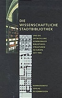 Die Wissenschaftliche Stadtbibliothek Und Die Entwicklung Kommunaler Bibliotheksstrukturen in Europa Seit 1945 (Hardcover, 1., Aufl.)