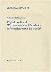 Digitale Welt Und Wissenschaftliche Bibliothek - Informationspraxis Im Wandel: Determinanten, Ressourcen, Dienste, Kompetenzen. Eine Einfuhrung (Paperback)