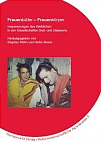 Frauenbilder - Frauenkorper: Inszenierungen Des Weiblichen in Den Gesellschaften Sud- Und Ostasiens (Hardcover)