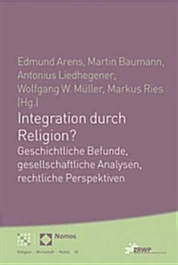 Integration Durch Religion?: Geschichtliche Befunde, Gesellschaftliche Analysen, Rechtliche Perspektiven (Paperback)