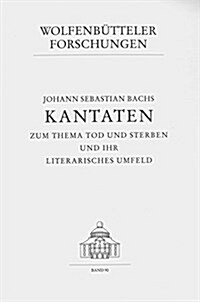 Johann Sebastian Bachs Kantaten Zum Thema Tod Und Sterben Und Ihr Literarisches Umfeld (Hardcover, 1., Aufl.)