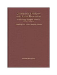 Grammar as a Window Onto Arabic Humanism: A Collection of Articles in Honour of Michael G. Carter (Hardcover)