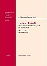 Hattusa-Bogazkoy: Das Hethiterreich Im Spannungsfeld Des Alten Orients. 6. Internationales Colloquium Der Deutschen Orient-Gesellschaft (Hardcover)