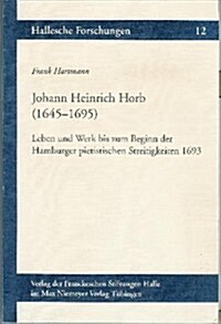 Johann Heinrich Horb (1645-1695): Leben Und Werk Bis Zum Beginn Der Hamburger Pietistischen Streitigkeiten 1693 (Paperback)