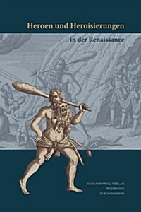 Heroen Und Heroisierungen in Der Renaissance (Hardcover)