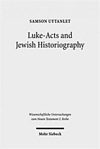 Luke-Acts and Jewish Historiography: A Study on the Theology, Literature, and Ideology of Luke-Acts (Paperback)