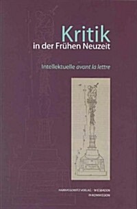 Kritik in Der Fruhen Neuzeit: Intellektuelle Avant La Lettre (Hardcover)