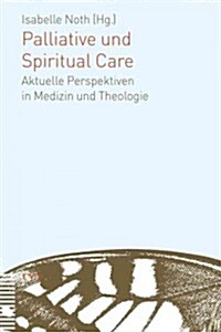 Palliative Und Spiritual Care: Aktuelle Perspektiven in Medizin Und Theologie (Paperback)