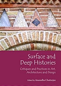 Surface and Deep Histories : Critiques and Practices in Art, Architecture and Design (Hardcover)