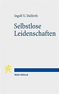 Selbstlose Leidenschaften: Christlicher Glaube Und Menschliche Passionen (Paperback)