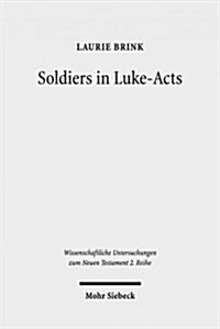 Soldiers in Luke-Acts: Engaging, Contradicting, and Transcending the Stereotypes (Paperback)