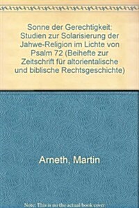 Sonne Der Gerechtigkeit: Studien Zur Solarisierung Der Jahwe-Religion Im Lichte Von Psalm 72 (Hardcover)