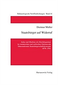 Staatsburger Auf Widerruf: Juden Und Muslime ALS Alteritatspartner Im Rumanischen Und Serbischen Nationscode. Ethnonationale Staatsburgerschaftsk (Hardcover)