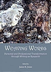 Weaving Words : Personal and Professional Transformation Through Writing as Research (Hardcover)