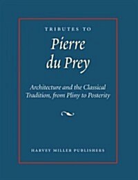 Tributes to Pierre Du Prey: Architecture and the Classical Tradition, from Pliny to Posterity (Hardcover)