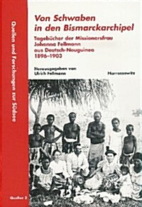 Von Schwaben in Den Bismarckarchipel: Tagebucher Der Missionarsfrau Johanna Fellmann Aus Deutsch-Neuguinea 1896-1903 (Paperback)