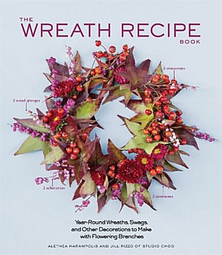 The Wreath Recipe Book: Year-Round Wreaths, Swags, and Other Decorations to Make with Seasonal Branches (Hardcover)