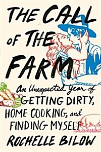 The Call of the Farm: An Unexpected Year of Getting Dirty, Home Cooking, and Finding Myself (Paperback)