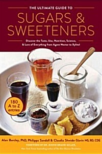 The Ultimate Guide to Sugars and Sweeteners: Discover the Taste, Use, Nutrition, Science, and Lore of Everything from Agave Nectar to Xylitol (Paperback)