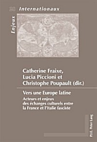 Vers Une Europe Latine: Acteurs Et Enjeux Des ?hanges Culturels Entre La France Et lItalie Fasciste (Paperback)