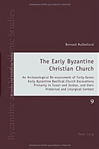 The Early Byzantine Christian Church: An Archaeological Re-Assessment of Forty-Seven Early Byzantine Basilical Church Excavations Primarily in Israel (Paperback)