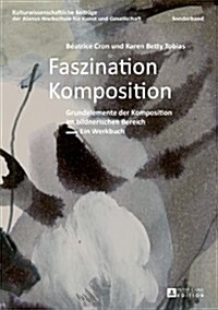 Faszination Komposition: Grundelemente Der Komposition Im Bildnerischen Bereich- Ein Werkbuch (Paperback)