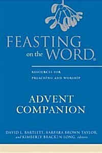 Feasting on the Word Advent Companion: A Thematic Resource for Preaching and Worship (Hardcover)