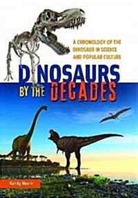 Dinosaurs by the Decades: A Chronology of the Dinosaur in Science and Popular Culture (Hardcover)