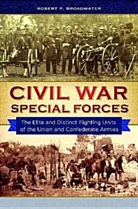 Civil War Special Forces: The Elite and Distinct Fighting Units of the Union and Confederate Armies (Hardcover)